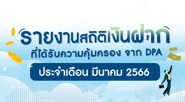 รายงานสถิติเงินฝากที่ได้รับการคุ้มครองจาก DPA ประจำเดือน มี.ค. 2566